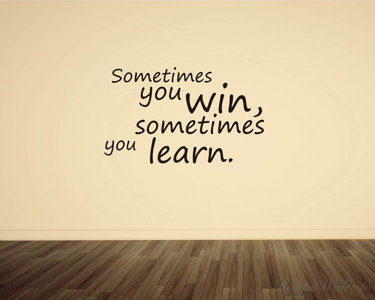 Sometimes you win  Sometimes you win